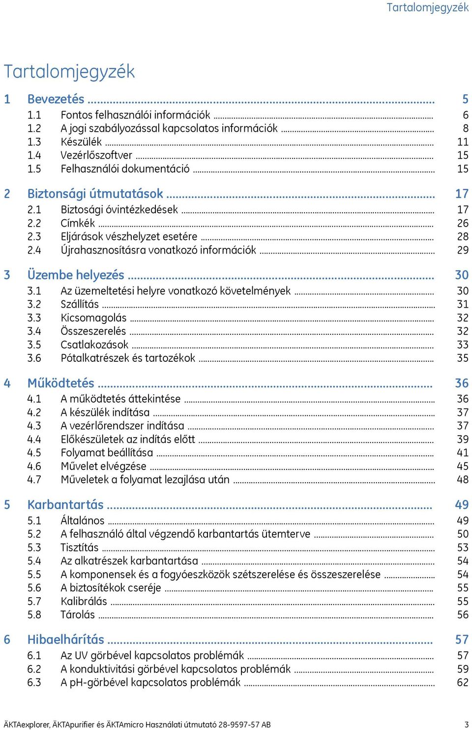 Üzembe helyezés... 3.1 Az üzemeltetési helyre vonatkozó követelmények... 3.2 Szállítás... 3.3 Kicsomagolás... 3.4 Összeszerelés... 3.5 Csatlakozások... 3.6 Pótalkatrészek és tartozékok... 4 Működtetés.