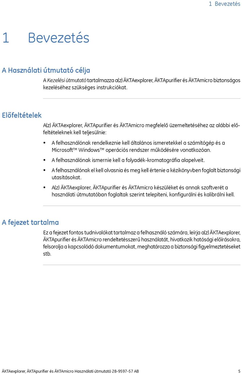 számítógép és a Microsoft Windows operációs rendszer működésére vonatkozóan. A felhasználónak ismernie kell a folyadék-kromatográfia alapelveit.