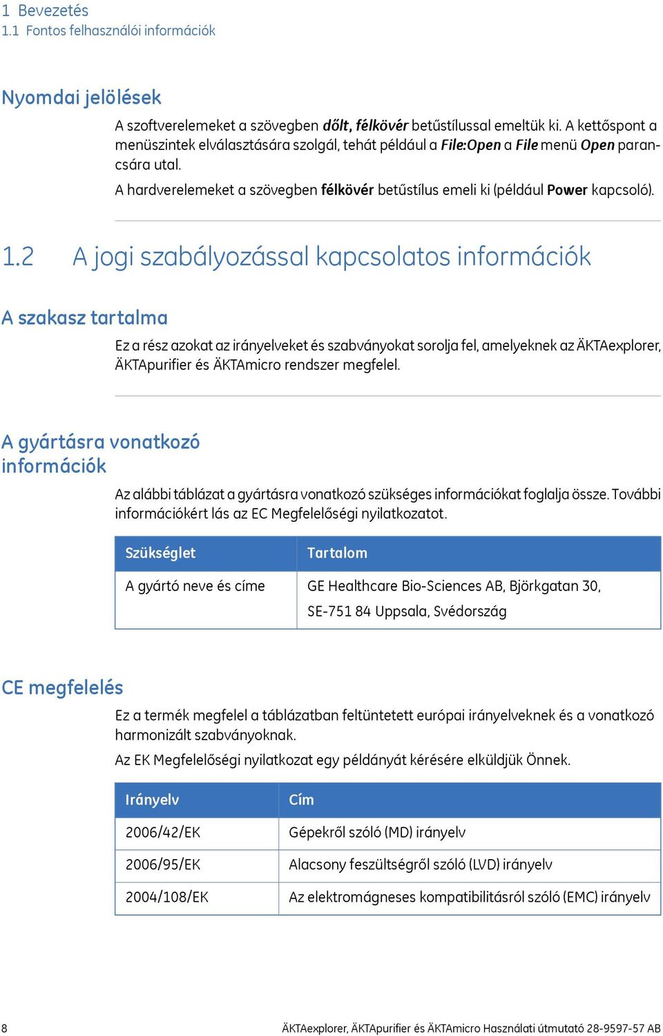 2 A jogi szabályozással kapcsolatos információk A szakasz tartalma Ez a rész azokat az irányelveket és szabványokat sorolja fel, amelyeknek az ÄKTAexplorer, ÄKTApurifier és ÄKTAmicro rendszer