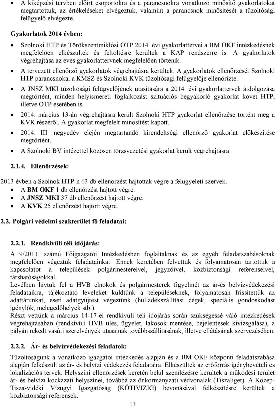 A gyakorlatok végrehajtása az éves gyakorlattervnek megfelelően történik. A tervezett ellenőrző gyakorlatok végrehajtásra kerültek.