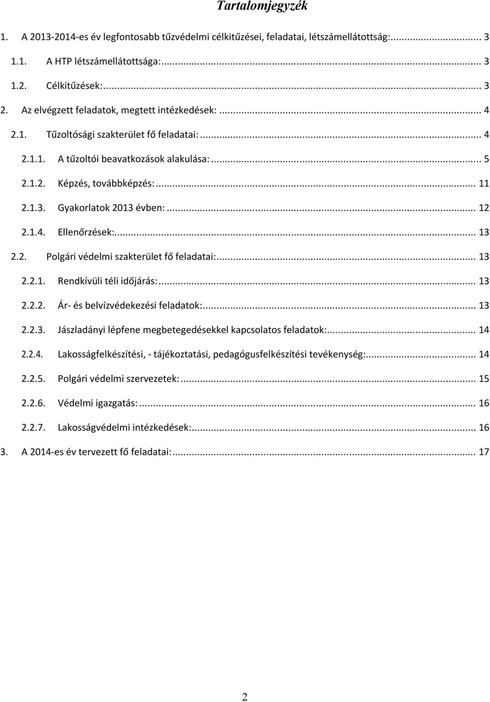 Gyakorlatok 2013 évben:... 12 2.1.4. Ellenőrzések:... 13 2.2. Polgári védelmi szakterület fő feladatai:... 13 2.2.1. Rendkívüli téli időjárás:... 13 2.2.2. Ár- és belvízvédekezési feladatok:... 13 2.2.3. Jászladányi lépfene megbetegedésekkel kapcsolatos feladatok:.