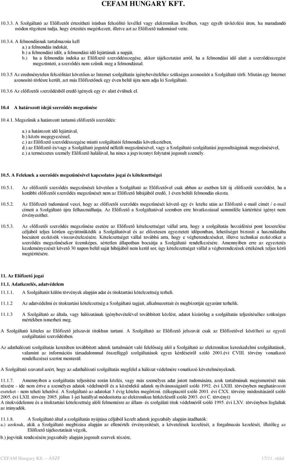 ) ha a felmondás indoka az Előfizető szerződésszegése, akkor tájékoztatást arról, ha a felmondási idő alatt a szerződésszegést megszünteti, a szerződés nem szűnik meg a felmondással. 10.3.