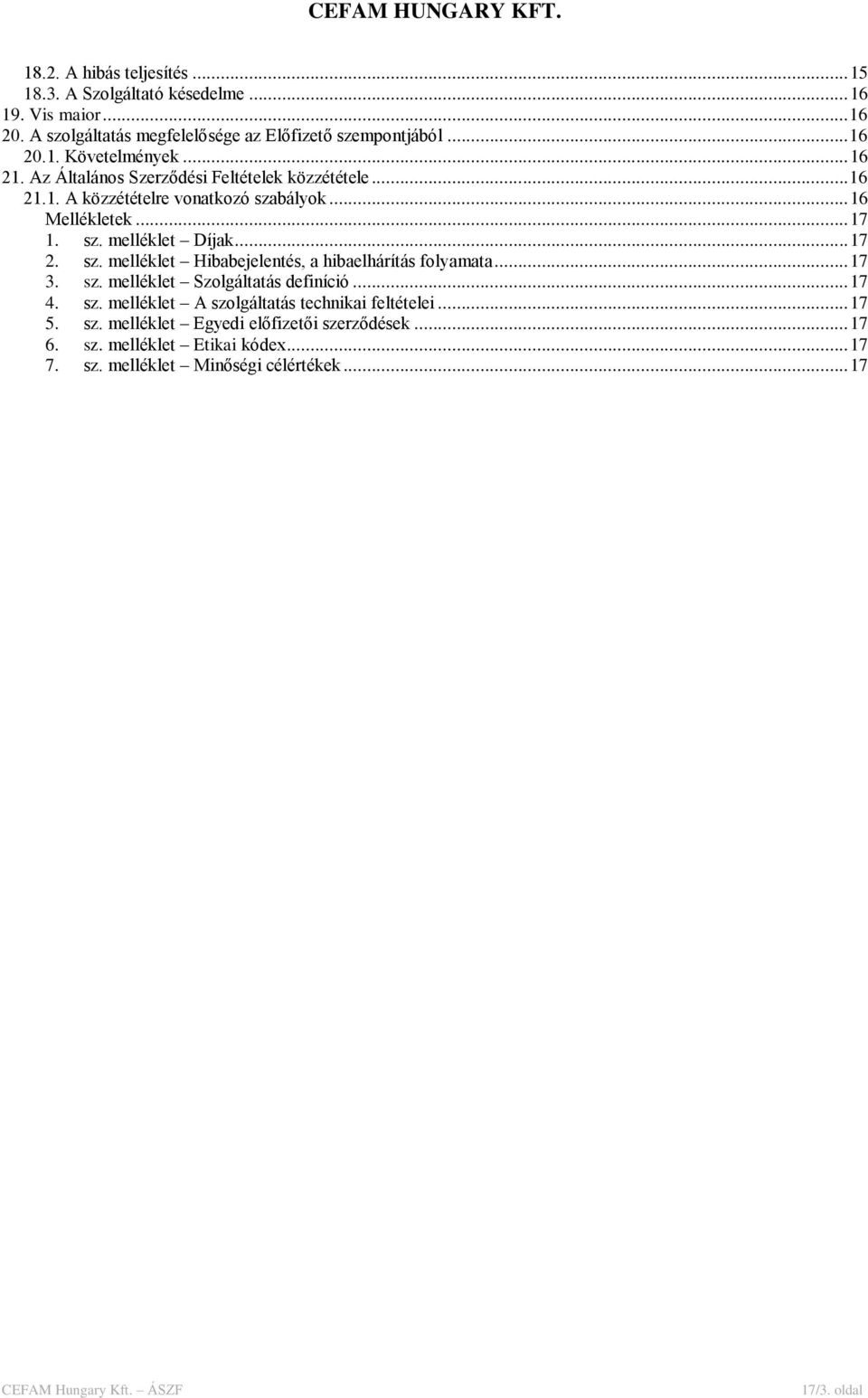 sz. melléklet Hibabejelentés, a hibaelhárítás folyamata... 17 3. sz. melléklet Szolgáltatás definíció... 17 4. sz. melléklet A szolgáltatás technikai feltételei.