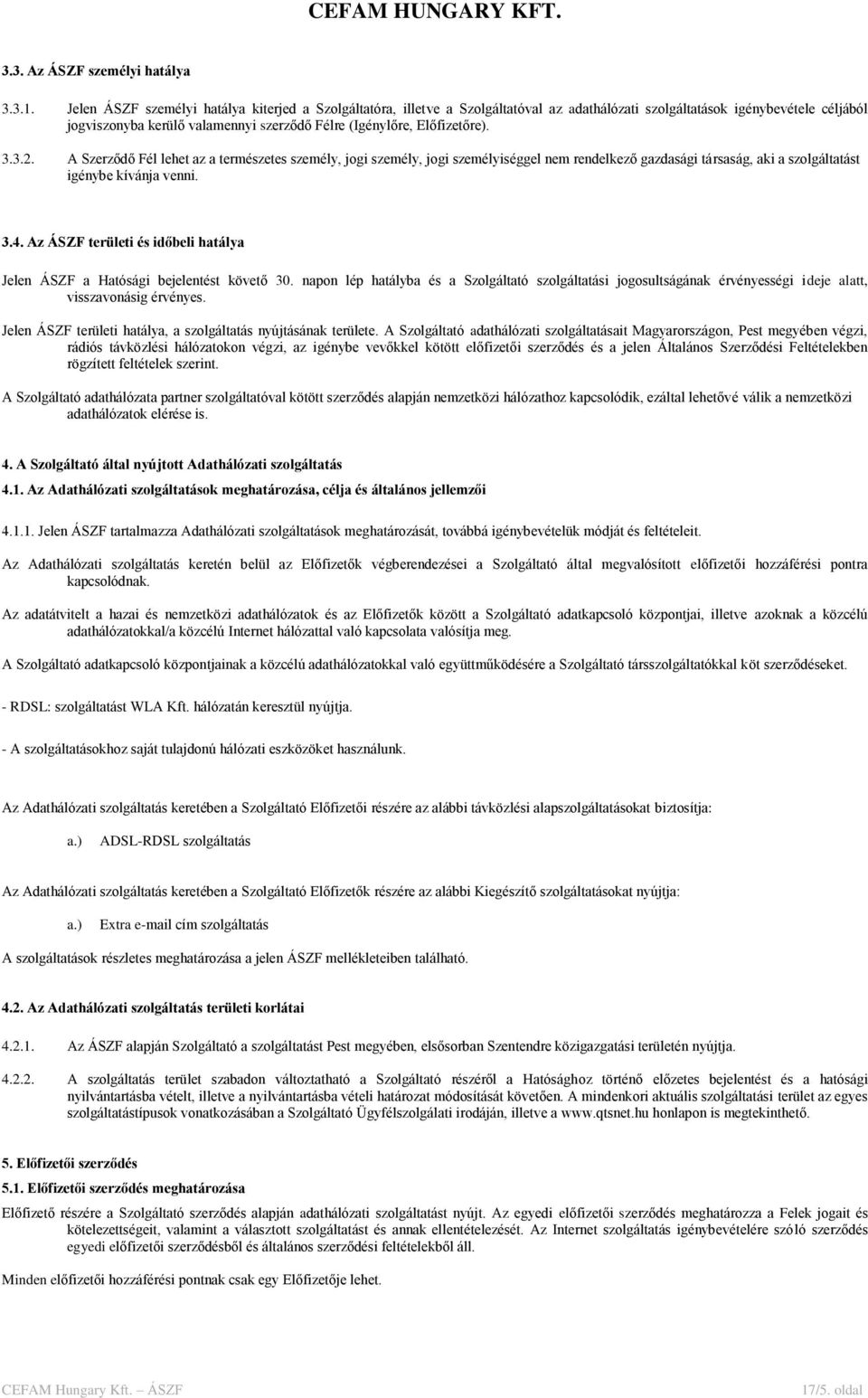 Előfizetőre). 3.3.2. A Szerződő Fél lehet az a természetes személy, jogi személy, jogi személyiséggel nem rendelkező gazdasági társaság, aki a szolgáltatást igénybe kívánja venni. 3.4.