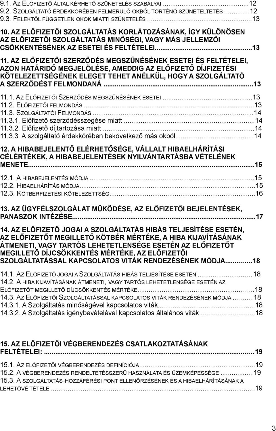 AZ ELŐFIZETŐI SZERZŐDÉS MEGSZŰNÉSÉNEK ESETEI ÉS FELTÉTELEI, AZON HATÁRIDŐ MEGJELÖLÉSE, AMEDDIG AZ ELŐFIZETŐ DÍJFIZETÉSI KÖTELEZETTSÉGÉNEK ELEGET TEHET ANÉLKÜL, HOGY A SZOLGÁLTATÓ A SZERZŐDÉST