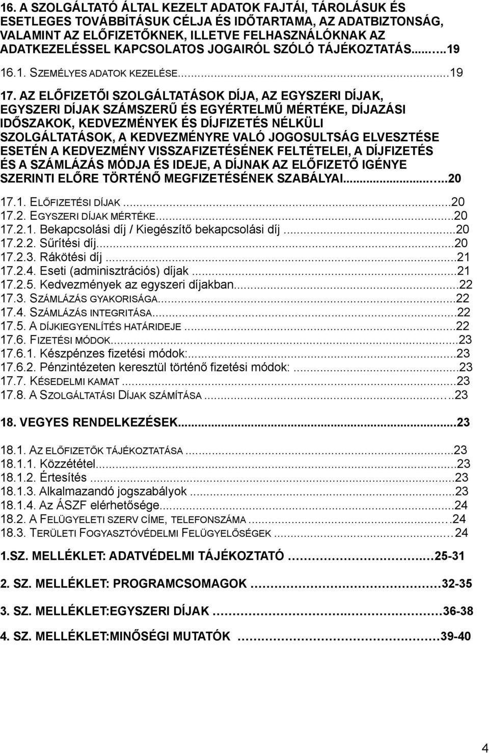 AZ ELŐFIZETŐI SZOLGÁLTATÁSOK DÍJA, AZ EGYSZERI DÍJAK, EGYSZERI DÍJAK SZÁMSZERŰ ÉS EGYÉRTELMŰ MÉRTÉKE, DÍJAZÁSI IDŐSZAKOK, KEDVEZMÉNYEK ÉS DÍJFIZETÉS NÉLKÜLI SZOLGÁLTATÁSOK, A KEDVEZMÉNYRE VALÓ