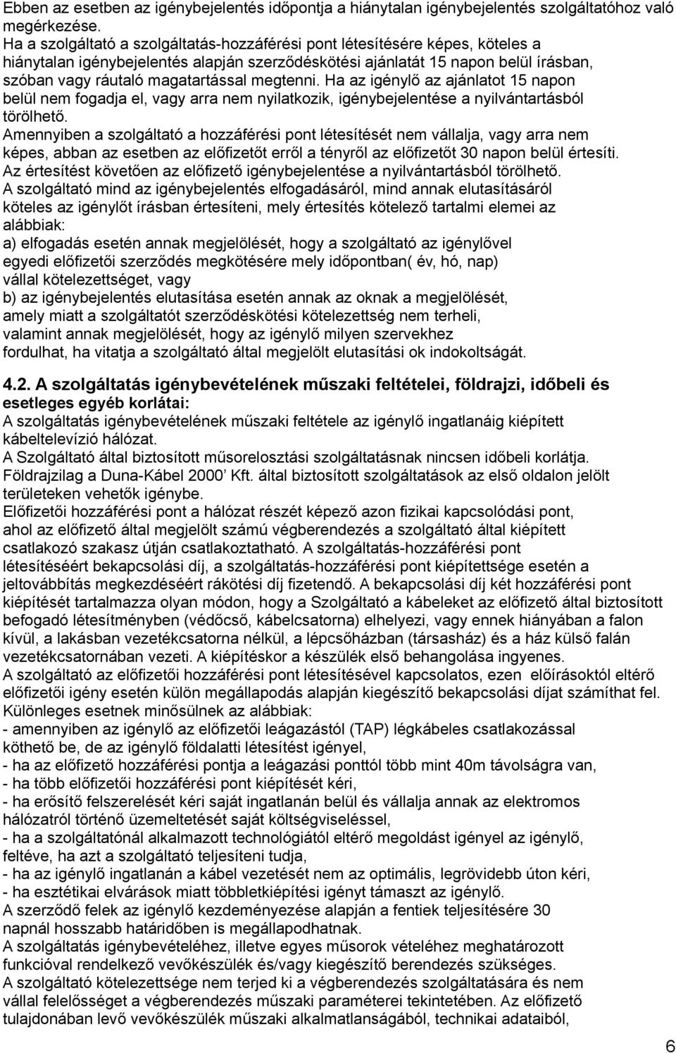 megtenni. Ha az igénylő az ajánlatot 15 napon belül nem fogadja el, vagy arra nem nyilatkozik, igénybejelentése a nyilvántartásból törölhető.