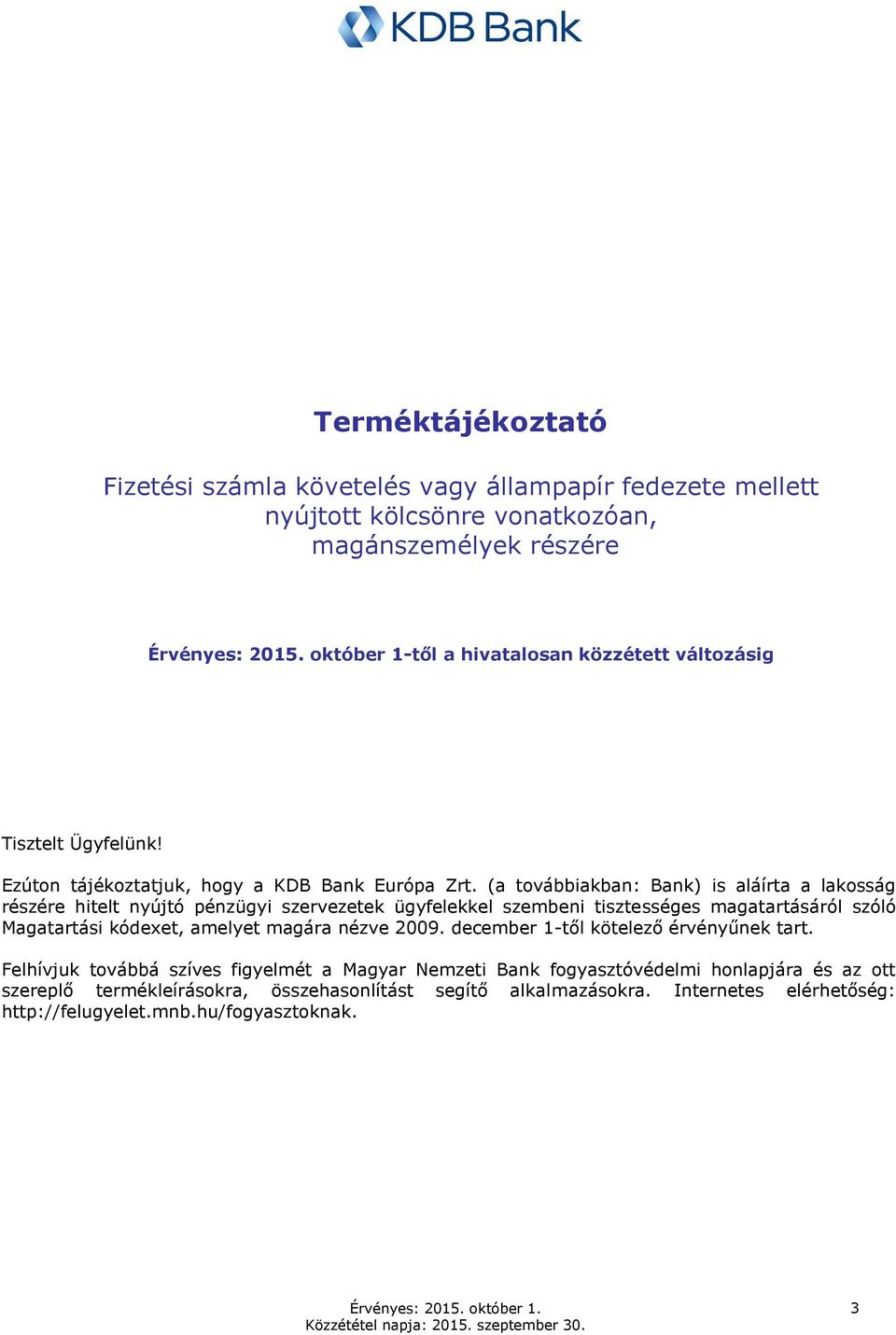(a továbbiakban: Bank) is aláírta a lakosság részére hitelt nyújtó pénzügyi szervezetek ügyfelekkel szembeni tisztességes magatartásáról szóló Magatartási kódexet, amelyet magára