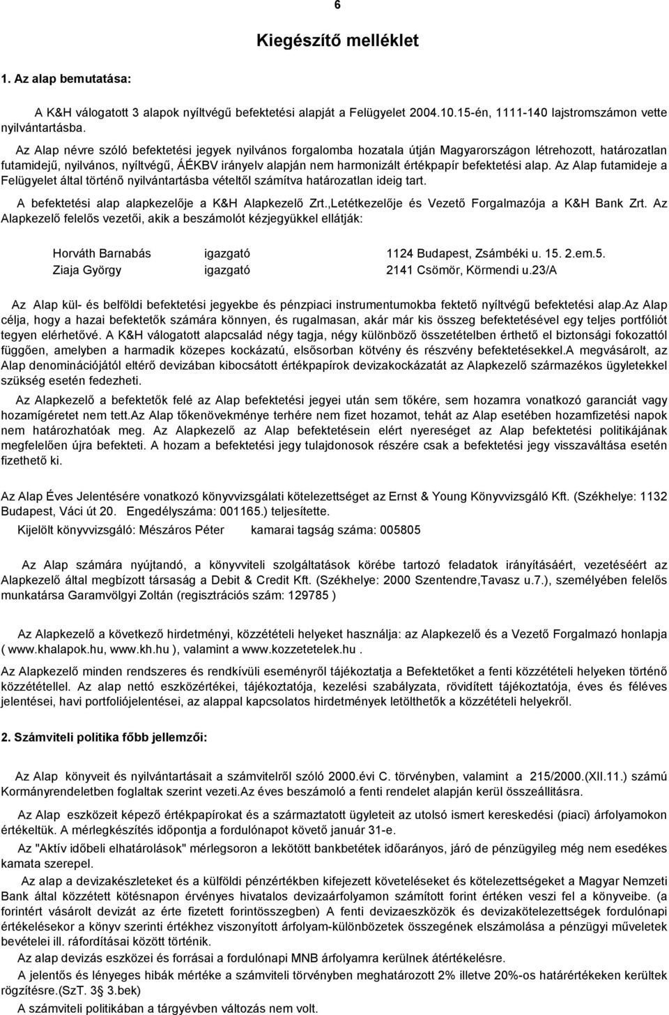 befektetési alap. Az Alap futamideje a Felügyelet által történő nyilvántartásba vételtől számítva határozatlan ideig tart.