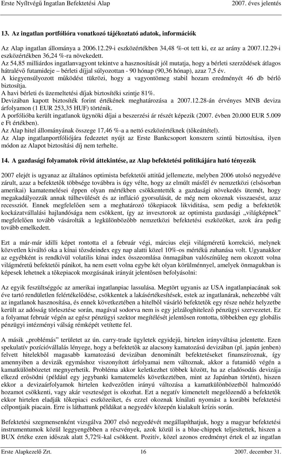 A kiegyensúlyozott működést tükrözi, hogy a vagyontömeg stabil hozam eredményét 46 db bérlő biztosítja. A havi bérleti és üzemeltetési díjak biztosítéki szintje 81%.