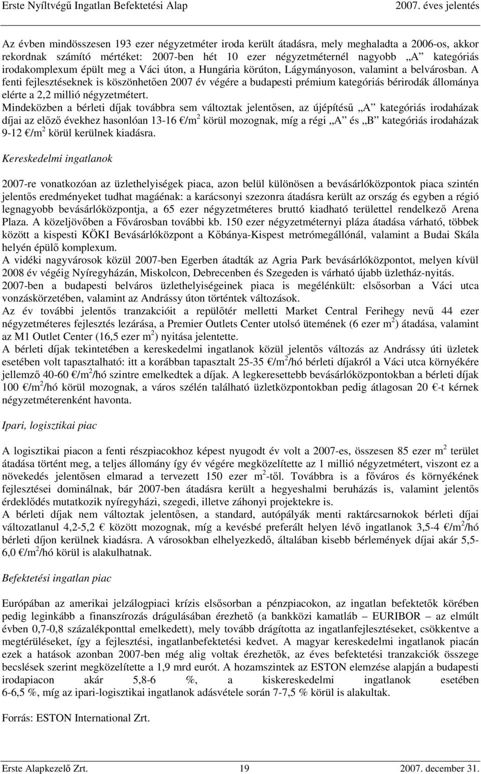 A fenti fejlesztéseknek is köszönhetően 2007 év végére a budapesti prémium kategóriás bérirodák állománya elérte a 2,2 millió négyzetmétert.