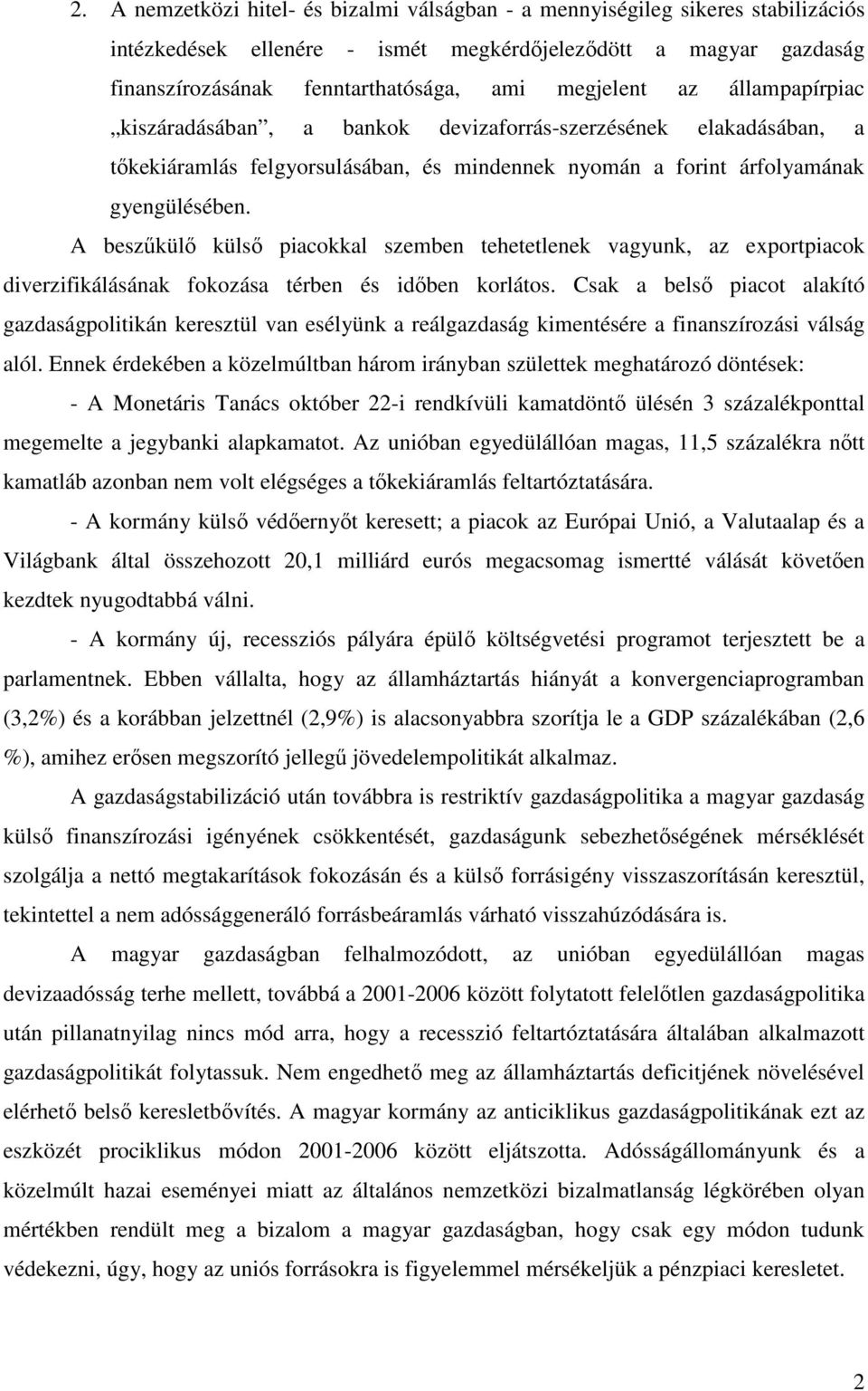 A beszőkülı külsı piacokkal szemben tehetetlenek vagyunk, az exportpiacok diverzifikálásának fokozása térben és idıben korlátos.