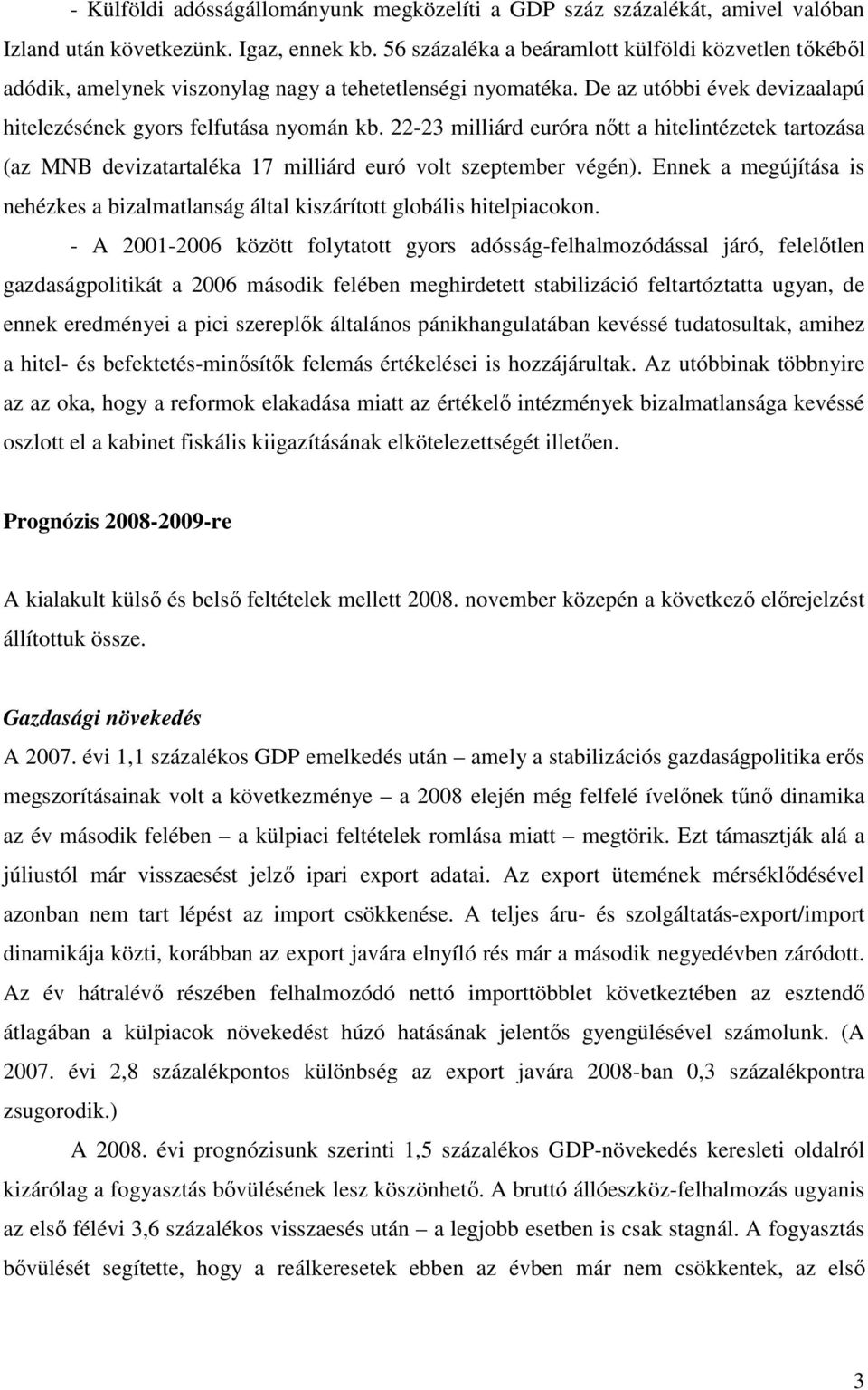 22-23 milliárd euróra nıtt a hitelintézetek tartozása (az MNB devizatartaléka 17 milliárd euró volt szeptember végén).