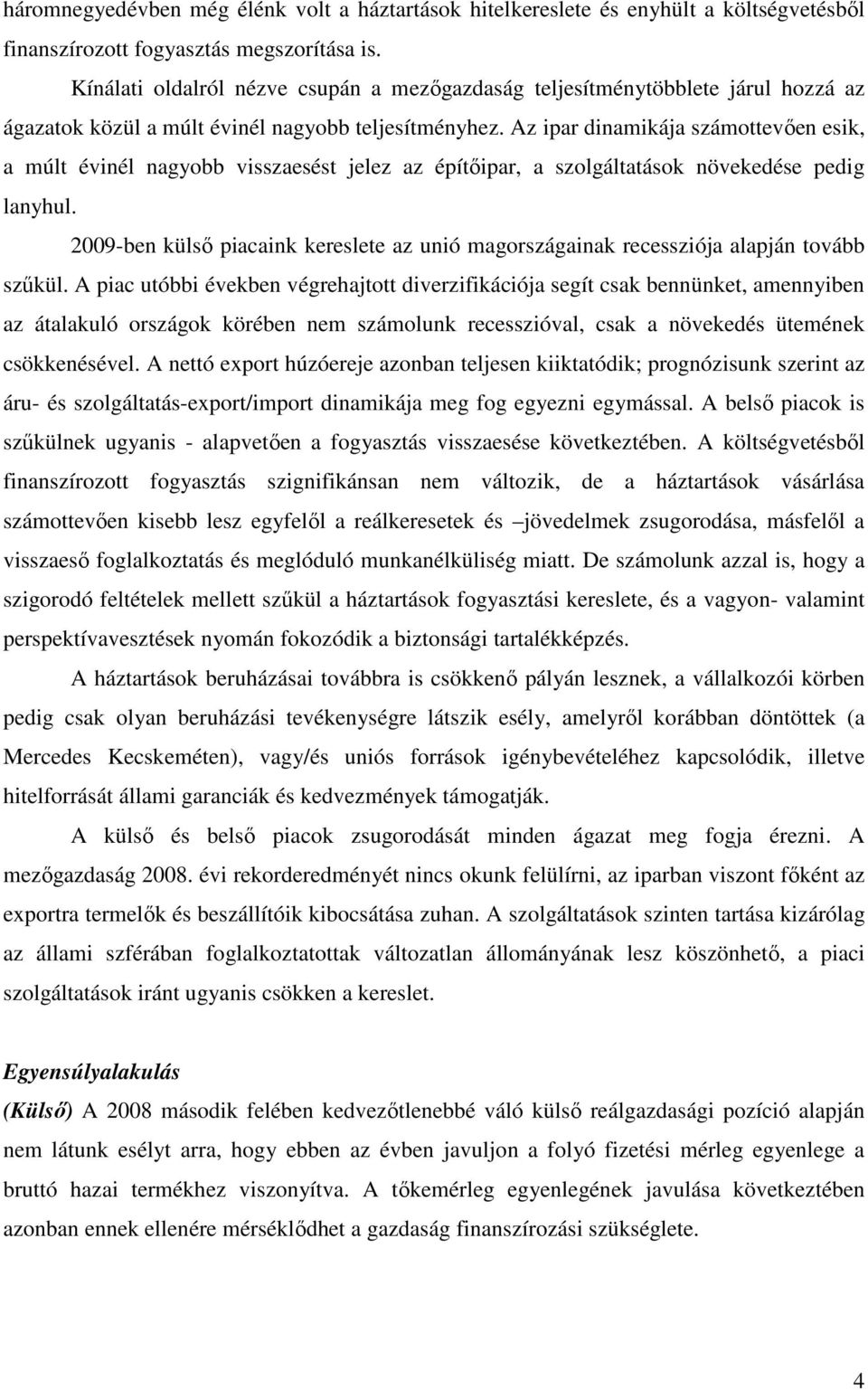 Az ipar dinamikája számottevıen esik, a múlt évinél nagyobb visszaesést jelez az építıipar, a szolgáltatások növekedése pedig lanyhul.