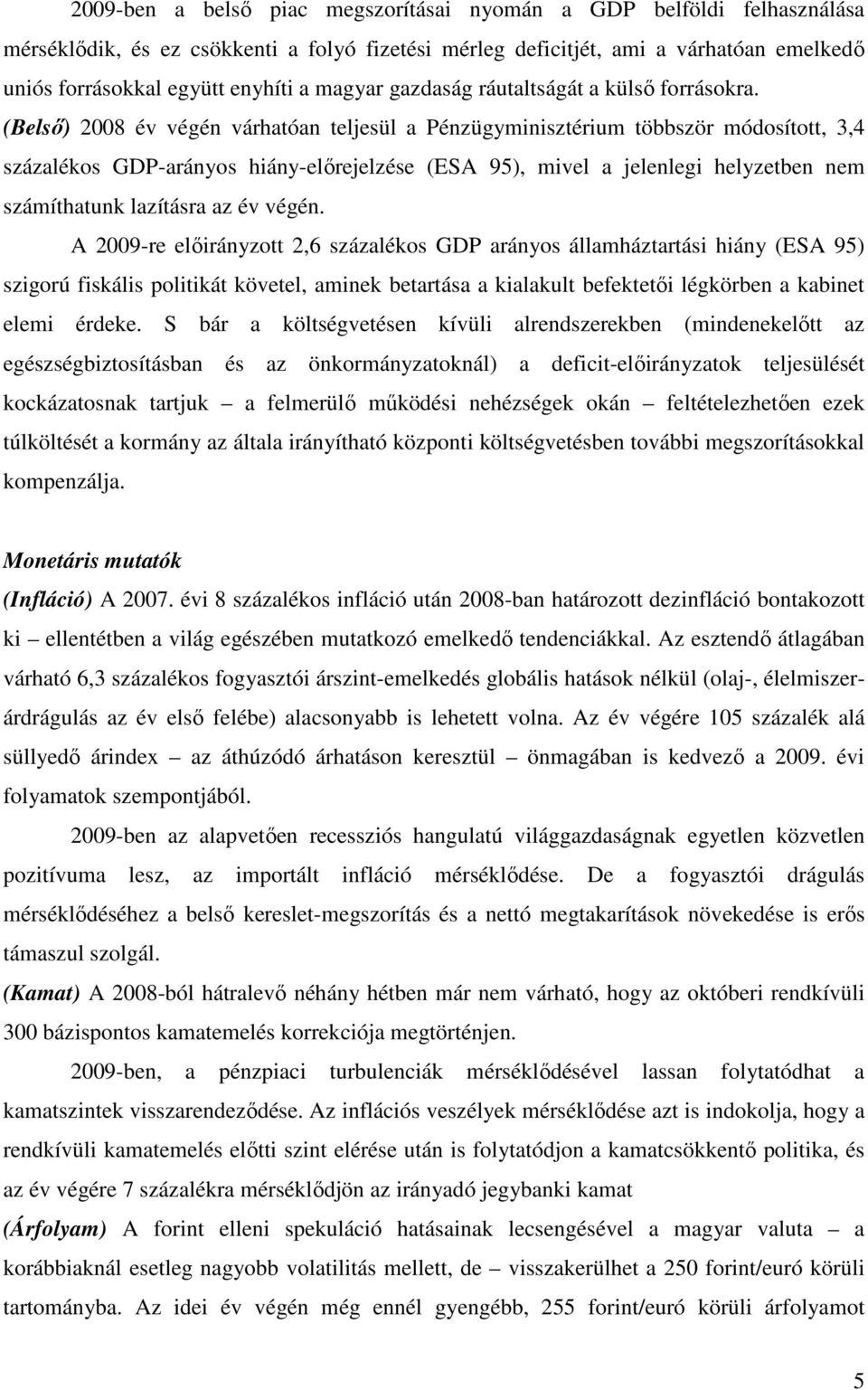 (Belsı) 2008 év végén várhatóan teljesül a Pénzügyminisztérium többször módosított, 3,4 százalékos GDP-arányos hiány-elırejelzése (ESA 95), mivel a jelenlegi helyzetben nem számíthatunk lazításra az