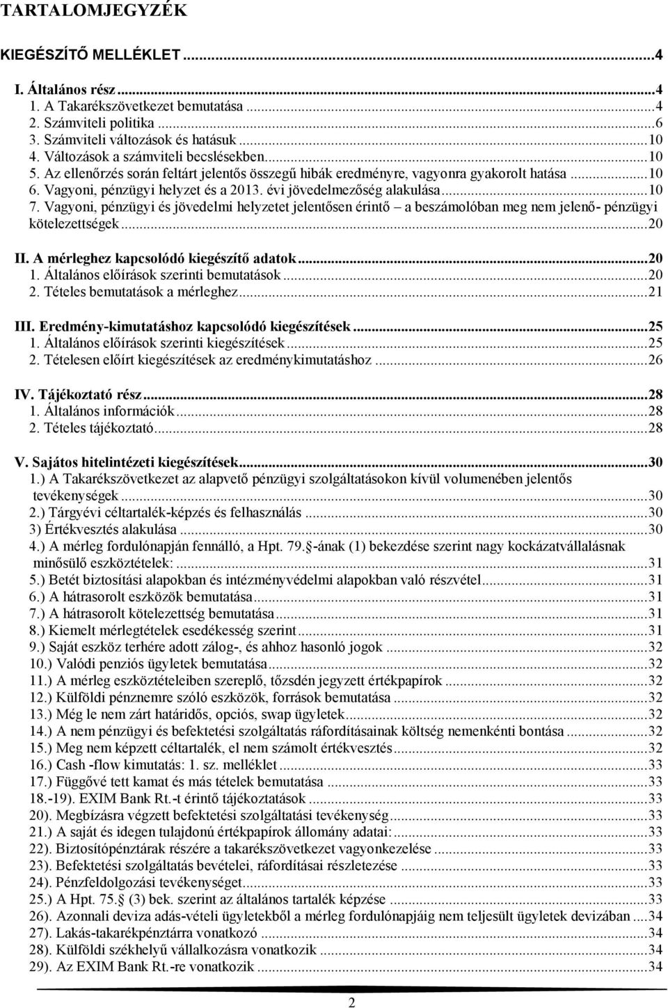 évi jövedelmezőség alakulása... 10 7. Vagyoni, pénzügyi és jövedelmi helyzetet jelentősen érintő a beszámolóban meg nem jelenő- pénzügyi kötelezettségek... 20 II.