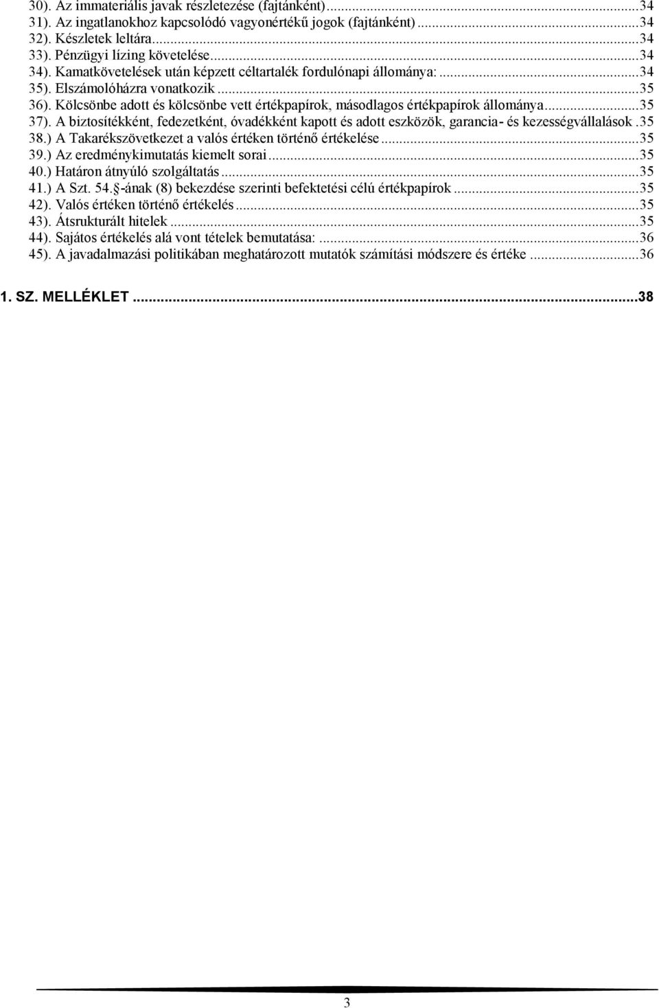 .. 35 37). A biztosítékként, fedezetként, óvadékként kapott és adott eszközök, garancia- és kezességvállalások. 35 38.) A Takarékszövetkezet a valós értéken történő értékelése... 35 39.