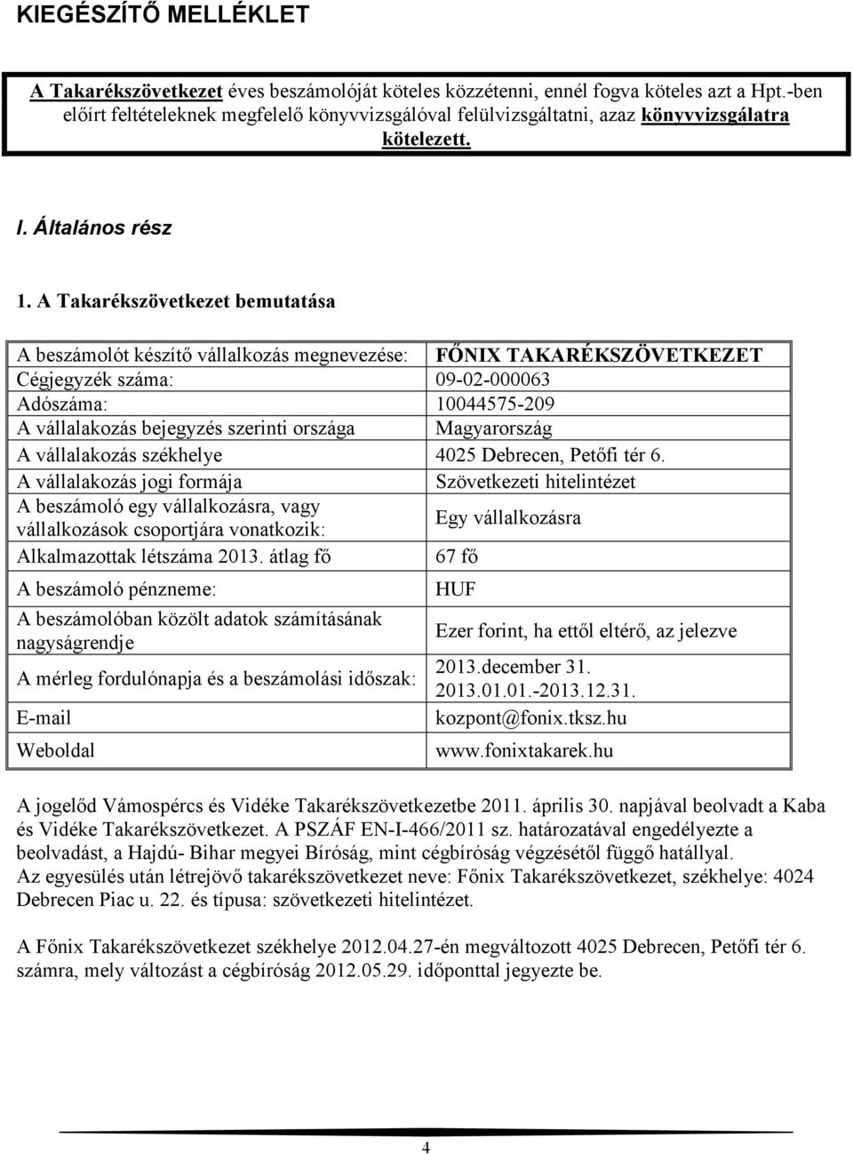 A Takarékszövetkezet bemutatása A beszámolót készítő vállalkozás megnevezése: FŐNIX TAKARÉKSZÖVETKEZET Cégjegyzék száma: 09-02-000063 Adószáma: 10044575-209 A vállalakozás bejegyzés szerinti országa