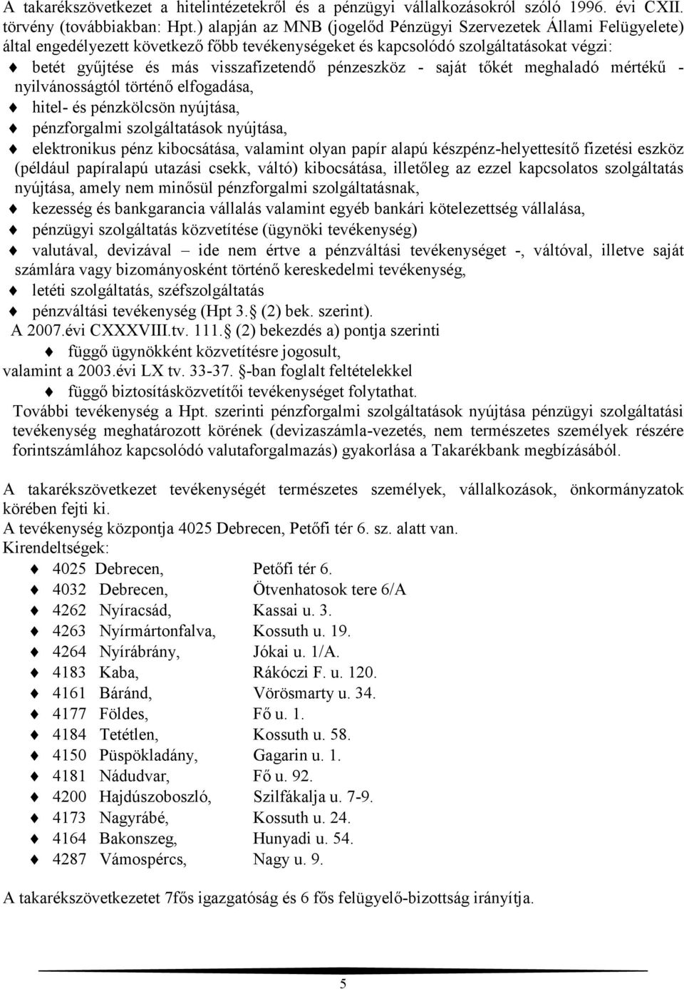 pénzeszköz - saját tőkét meghaladó mértékű - nyilvánosságtól történő elfogadása, hitel- és pénzkölcsön nyújtása, pénzforgalmi szolgáltatások nyújtása, elektronikus pénz kibocsátása, valamint olyan