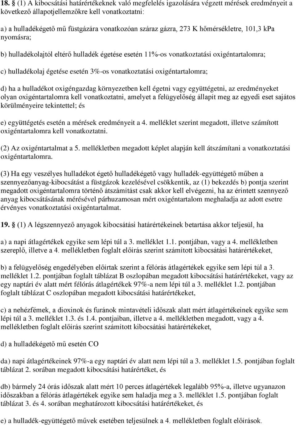 oxigéntartalomra; d) ha a hulladékot oxigéngazdag környezetben kell égetni vagy együttégetni, az eredményeket olyan oxigéntartalomra kell vonatkoztatni, amelyet a felügyelőség állapít meg az egyedi