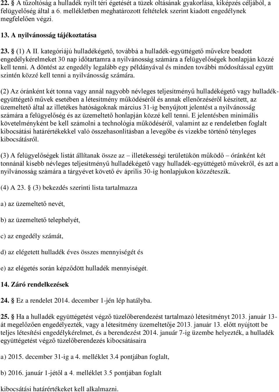 kategóriájú hulladékégető, továbbá a hulladék-együttégető művekre beadott engedélykérelmeket 30 nap időtartamra a nyilvánosság számára a felügyelőségek honlapján közzé kell tenni.