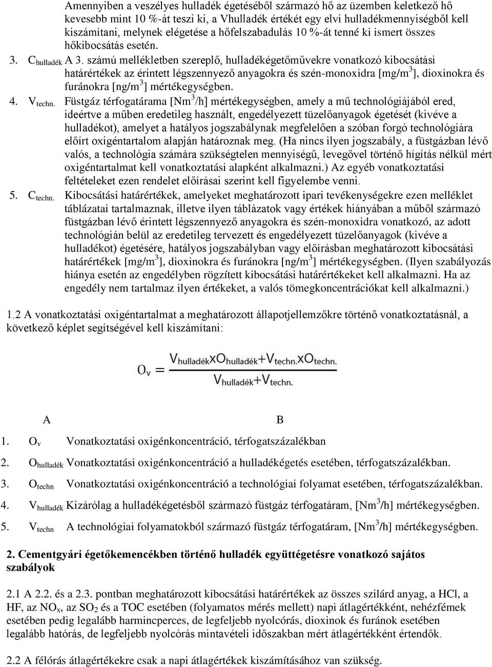 számú mellékletben szereplő, hulladékégetőművekre vonatkozó kibocsátási határértékek az érintett légszennyező anyagokra és szén-monoxidra [mg/m 3 ], dioxinokra és furánokra [ng/m 3 ] mértékegységben.