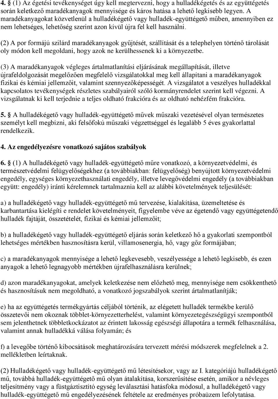 (2) por formájú szilárd maradékanyagok gyűjtését, szállítását és a telephelyen történő tárolását oly módon kell megoldani, hogy azok ne kerülhessenek ki a környezetbe.