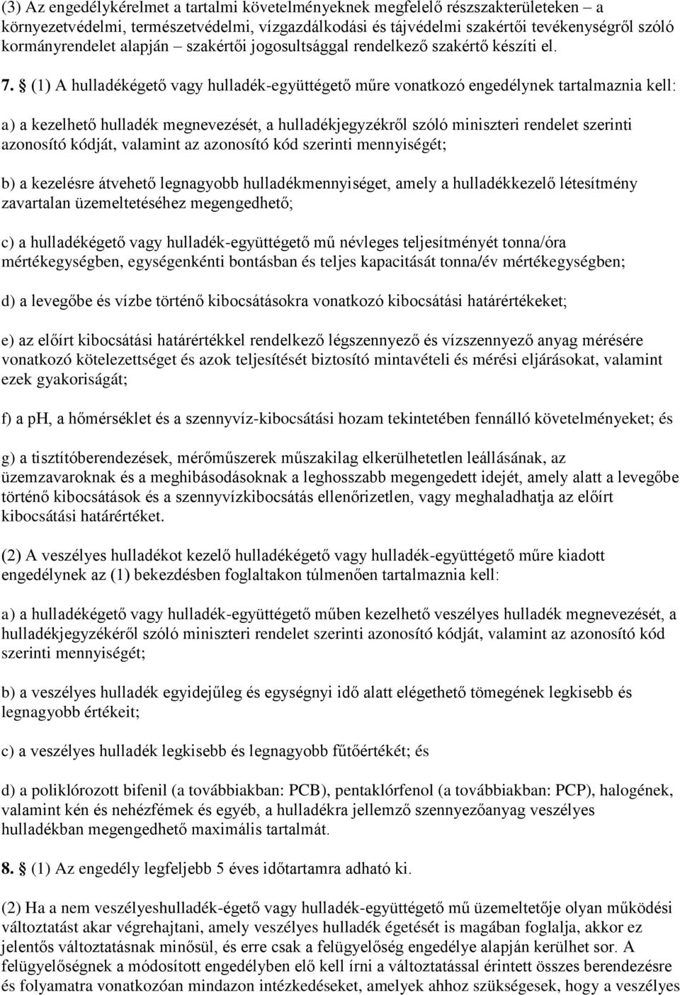 (1) hulladékégető vagy hulladék-együttégető műre vonatkozó engedélynek tartalmaznia kell: a) a kezelhető hulladék megnevezését, a hulladékjegyzékről szóló miniszteri rendelet szerinti azonosító