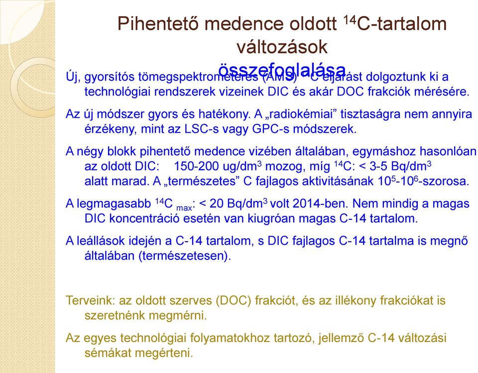 A négy blokk pihentető medence vizében általában, egymáshoz hasonlóan az oldott DIC: 150-200 ug/dm 3 mozog, míg C: < 3-5 Bq/dm 3 alatt marad. A természetes C fajlagos aktivitásának 10 5-10 6 -szorosa.