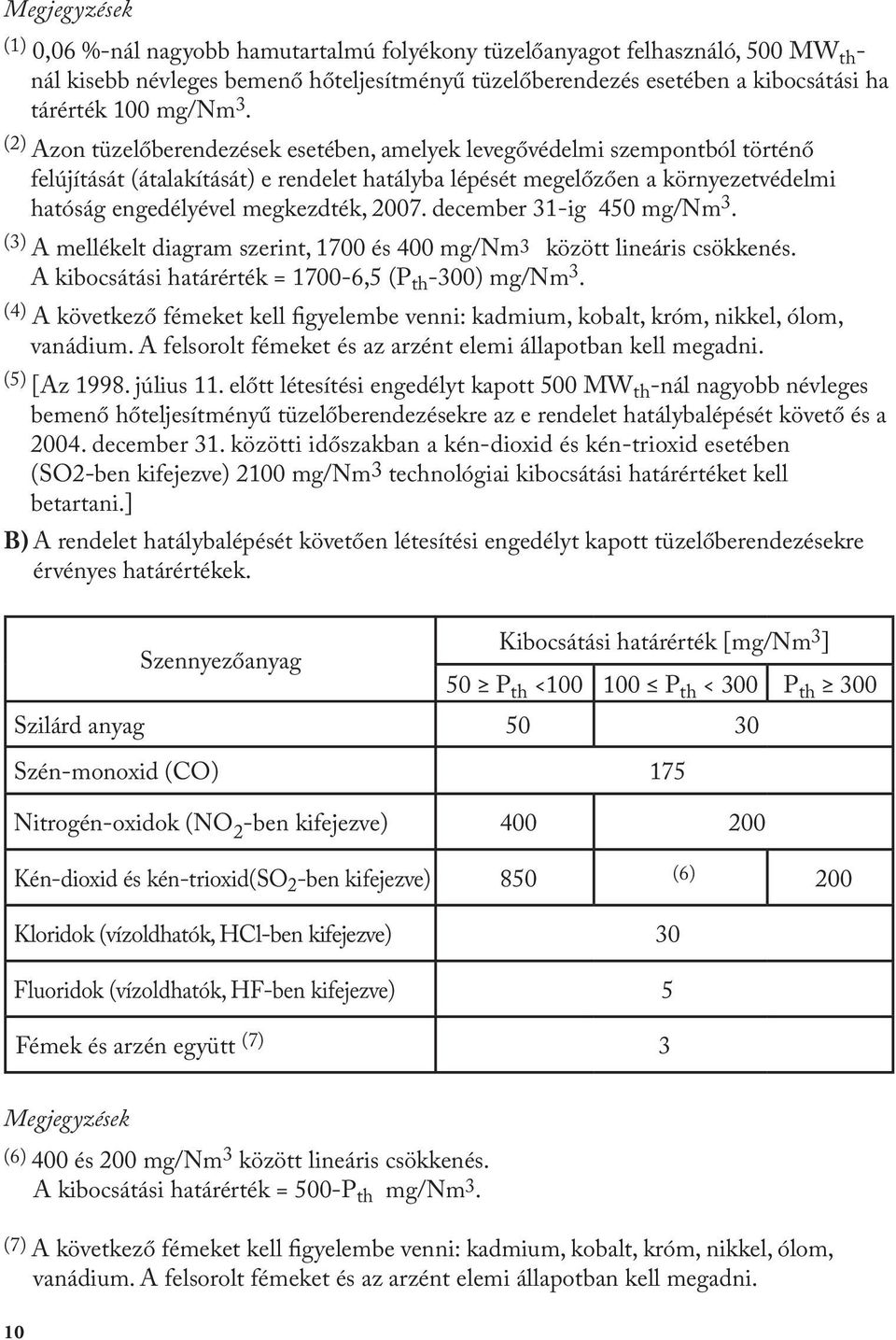 (2) Azon tüzelőberendezések esetében, amelyek levegővédelmi szempontból történő felújítását (átalakítását) e rendelet hatályba lépését megelőzően a környezetvédelmi hatóság engedélyével megkezdték,