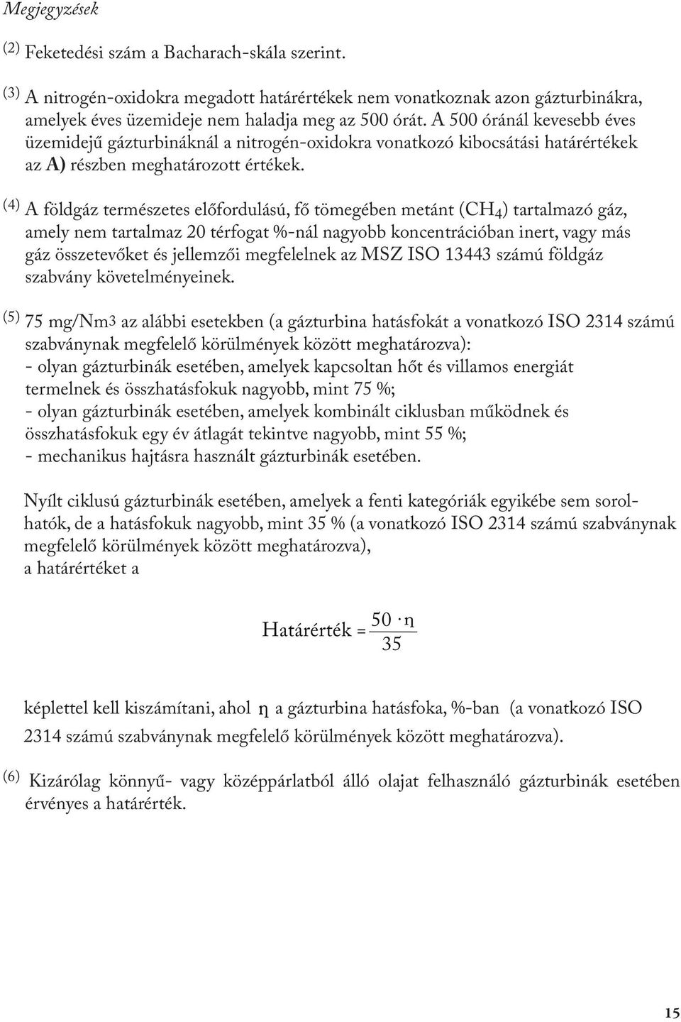 (4) A földgáz természetes előfordulású, fő tömegében metánt (CH 4 ) tartalmazó gáz, amely nem tartalmaz 20 térfogat %-nál nagyobb koncentrációban inert, vagy más gáz összetevőket és jellemzői