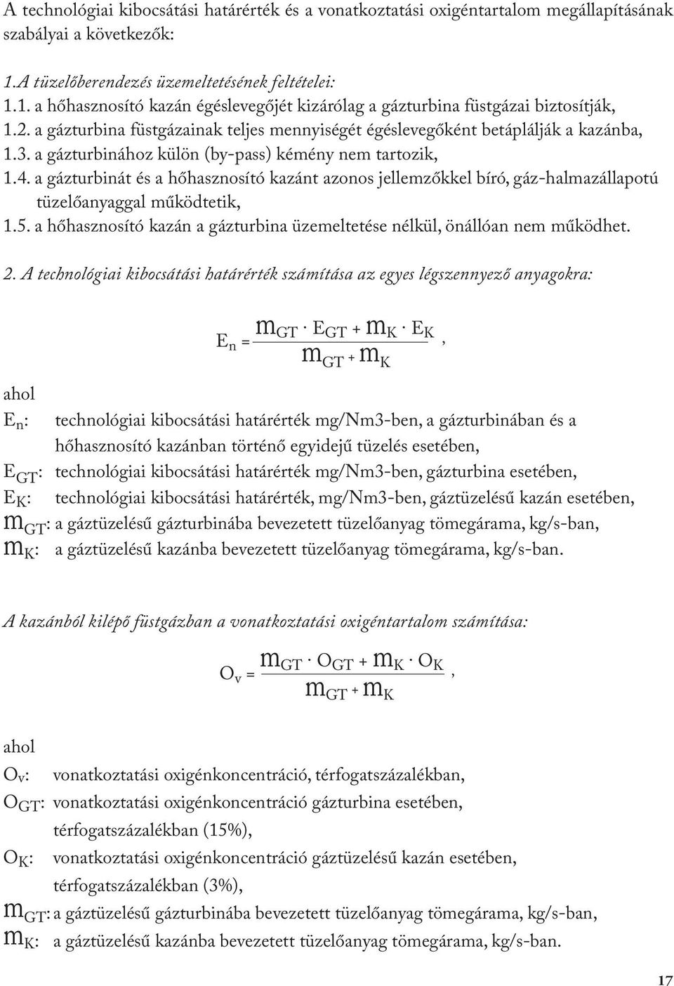 a gázturbinát és a hőhasznosító kazánt azonos jellemzőkkel bíró, gáz-halmazállapotú tüzelőanyaggal működtetik, 1.5. a hőhasznosító kazán a gázturbina üzemeltetése nélkül, önállóan nem működhet. 2.