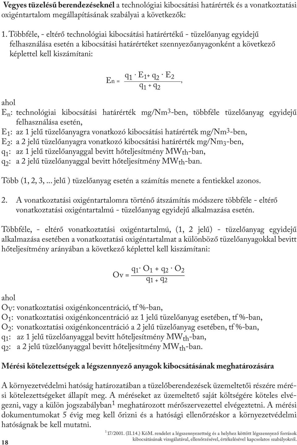 1 + q 2 E 2, q 1 + q 2 ahol E n : technológiai kibocsátási határérték mg/nm 3 -ben, többféle tüzelőanyag egyidejű felhasználása esetén, E 1 : az 1 jelű tüzelőanyagra vonatkozó kibocsátási határérték