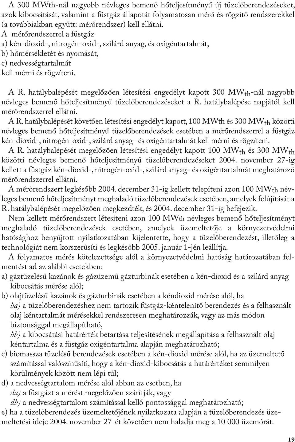 A R. hatálybalépését megelőzően létesítési engedélyt kapott 300 MW th -nál nagyobb névleges bemenő hőteljesítményű tüzelőberendezéseket a R. hatálybalépése napjától kell mérőrendszerrel ellátni. A R.