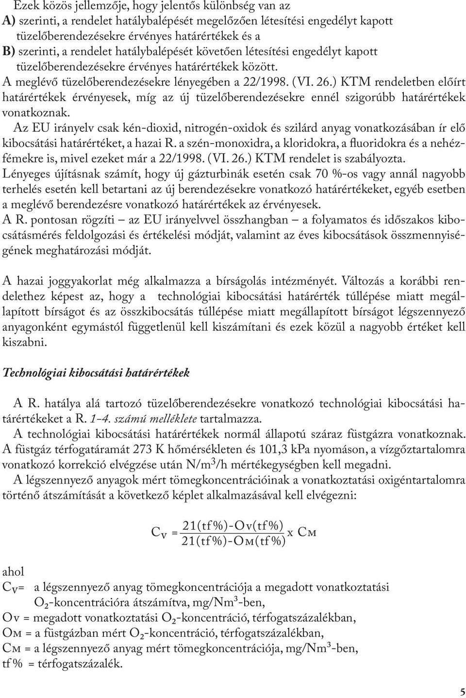 ) KTM rendeletben előírt határértékek érvényesek, míg az új tüzelőberendezésekre ennél szigorúbb határértékek vonatkoznak.