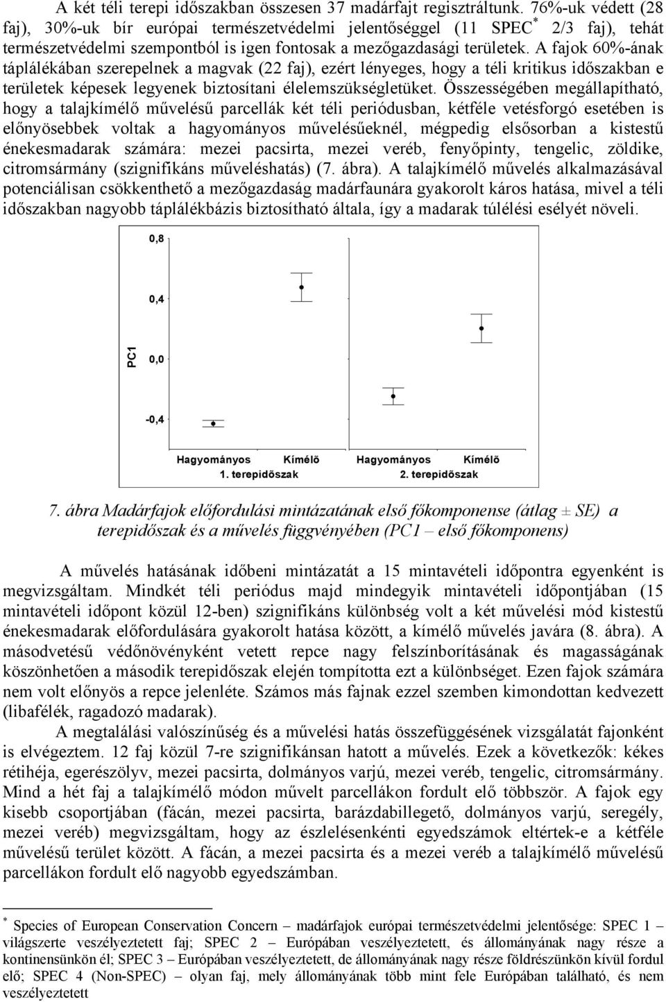 A fajok 60%-ának táplálékában szerepelnek a magvak (22 faj), ezért lényeges, hogy a téli kritikus időszakban e területek képesek legyenek biztosítani élelemszükségletüket.