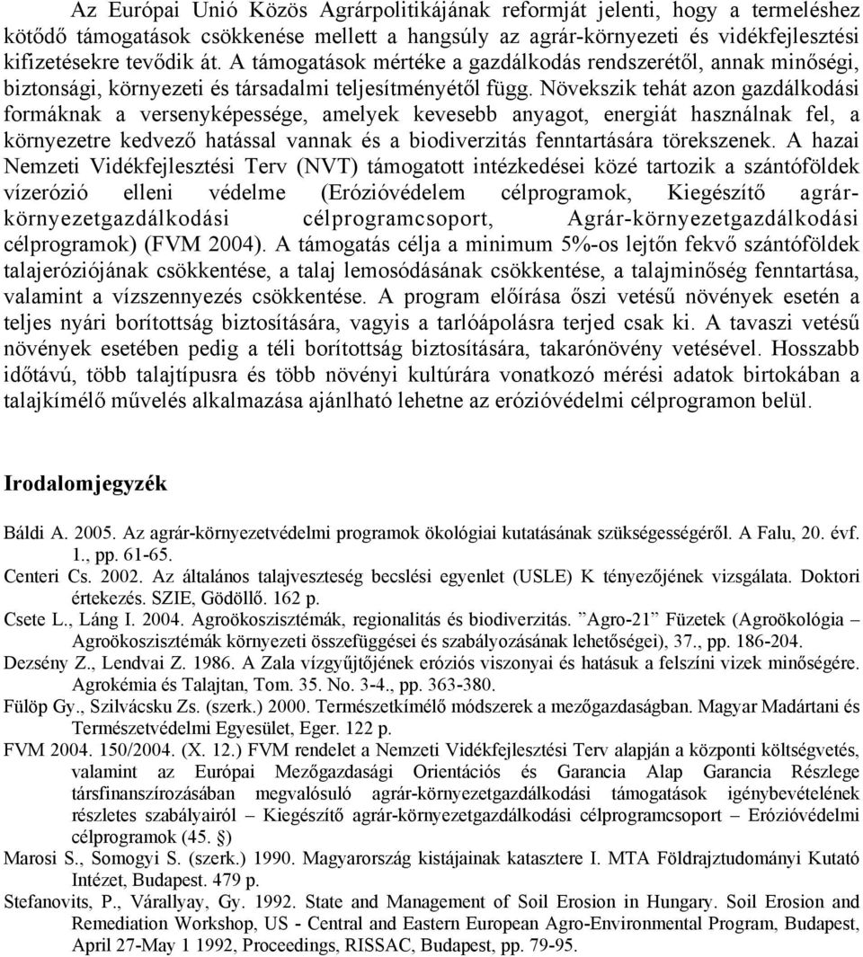 Növekszik tehát azon gazdálkodási formáknak a versenyképessége, amelyek kevesebb anyagot, energiát használnak fel, a környezetre kedvező hatással vannak és a biodiverzitás fenntartására törekszenek.