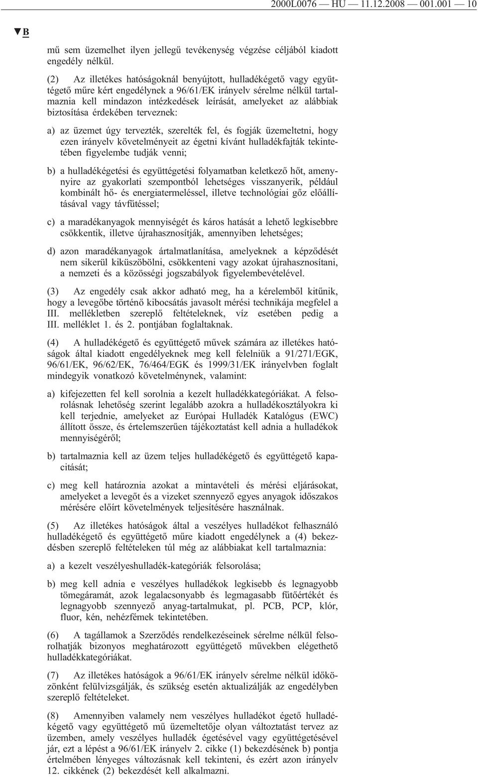 alábbiak biztosítása érdekében terveznek: a) az üzemet úgy tervezték, szerelték fel, és fogják üzemeltetni, hogy ezen irányelv követelményeit az égetni kívánt hulladékfajták tekintetében figyelembe