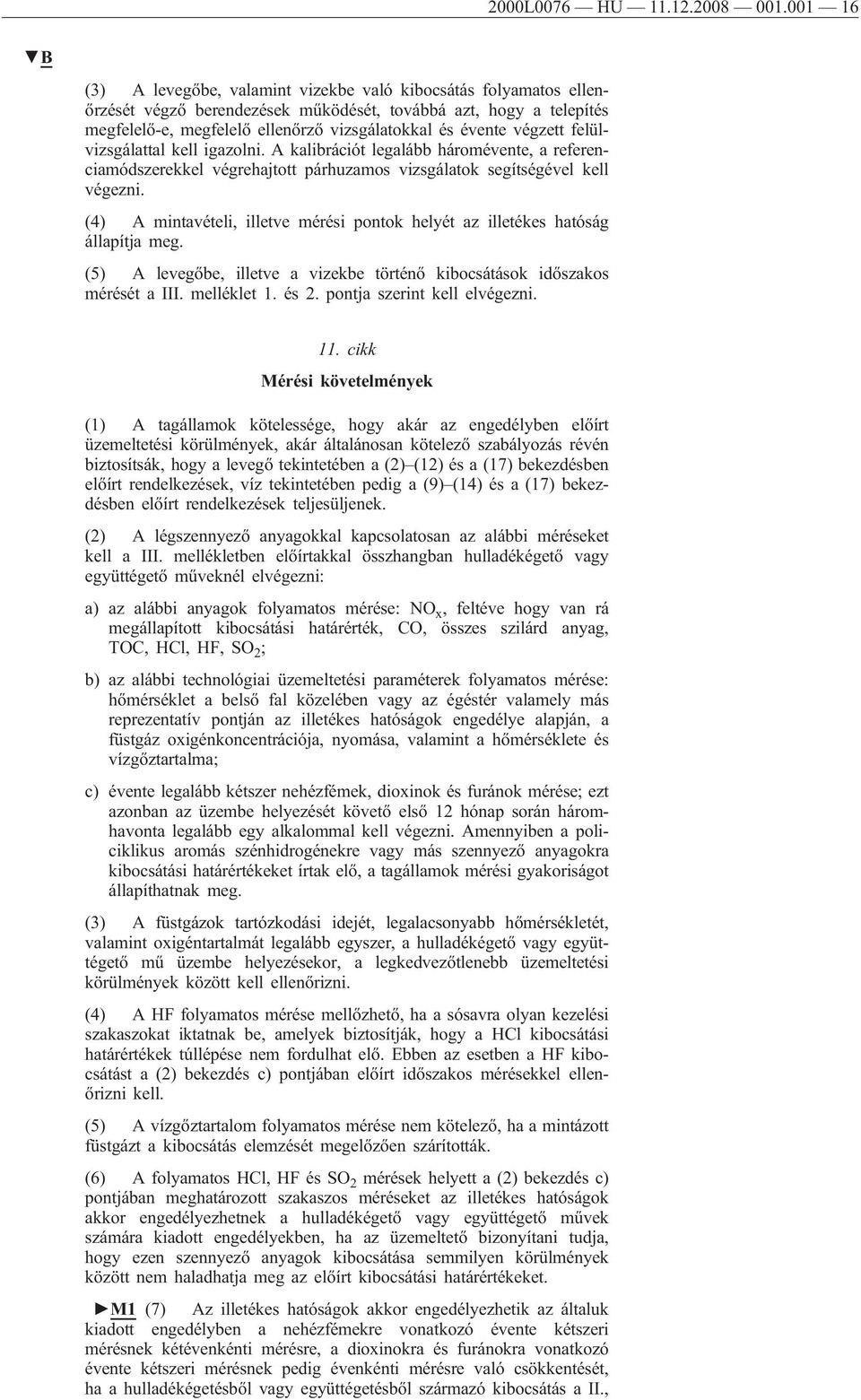 végzett felülvizsgálattal kell igazolni. A kalibrációt legalább háromévente, a referenciamódszerekkel végrehajtott párhuzamos vizsgálatok segítségével kell végezni.