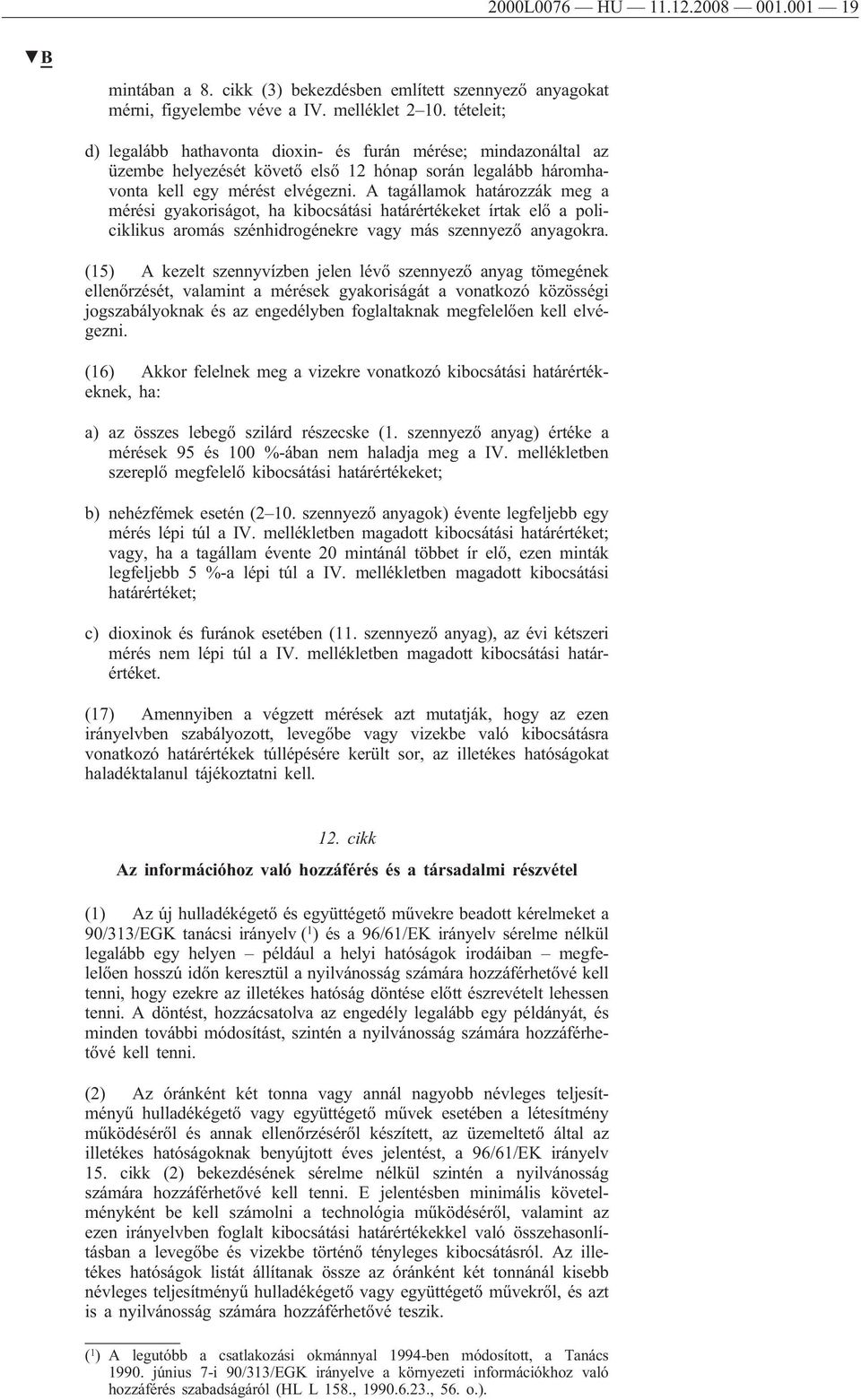 A tagállamok határozzák meg a mérési gyakoriságot, ha kibocsátási határértékeket írtak elő a policiklikus aromás szénhidrogénekre vagy más szennyező anyagokra.