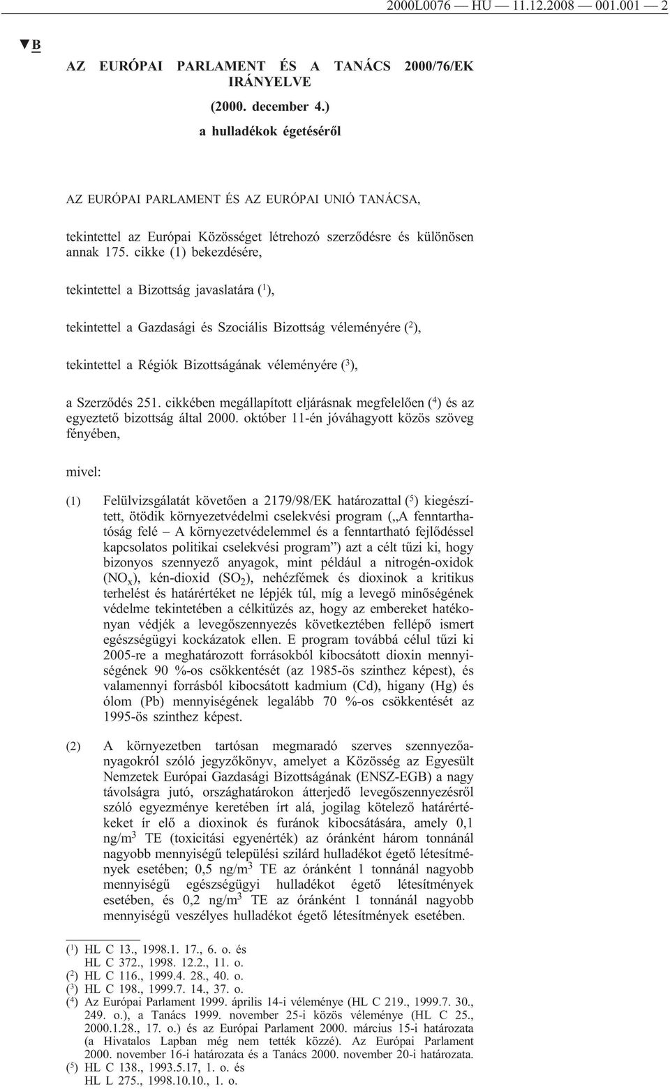 cikke (1) bekezdésére, tekintettel a Bizottság javaslatára ( 1 ), tekintettel a Gazdasági és Szociális Bizottság véleményére ( 2 ), tekintettel a Régiók Bizottságának véleményére ( 3 ), a Szerződés