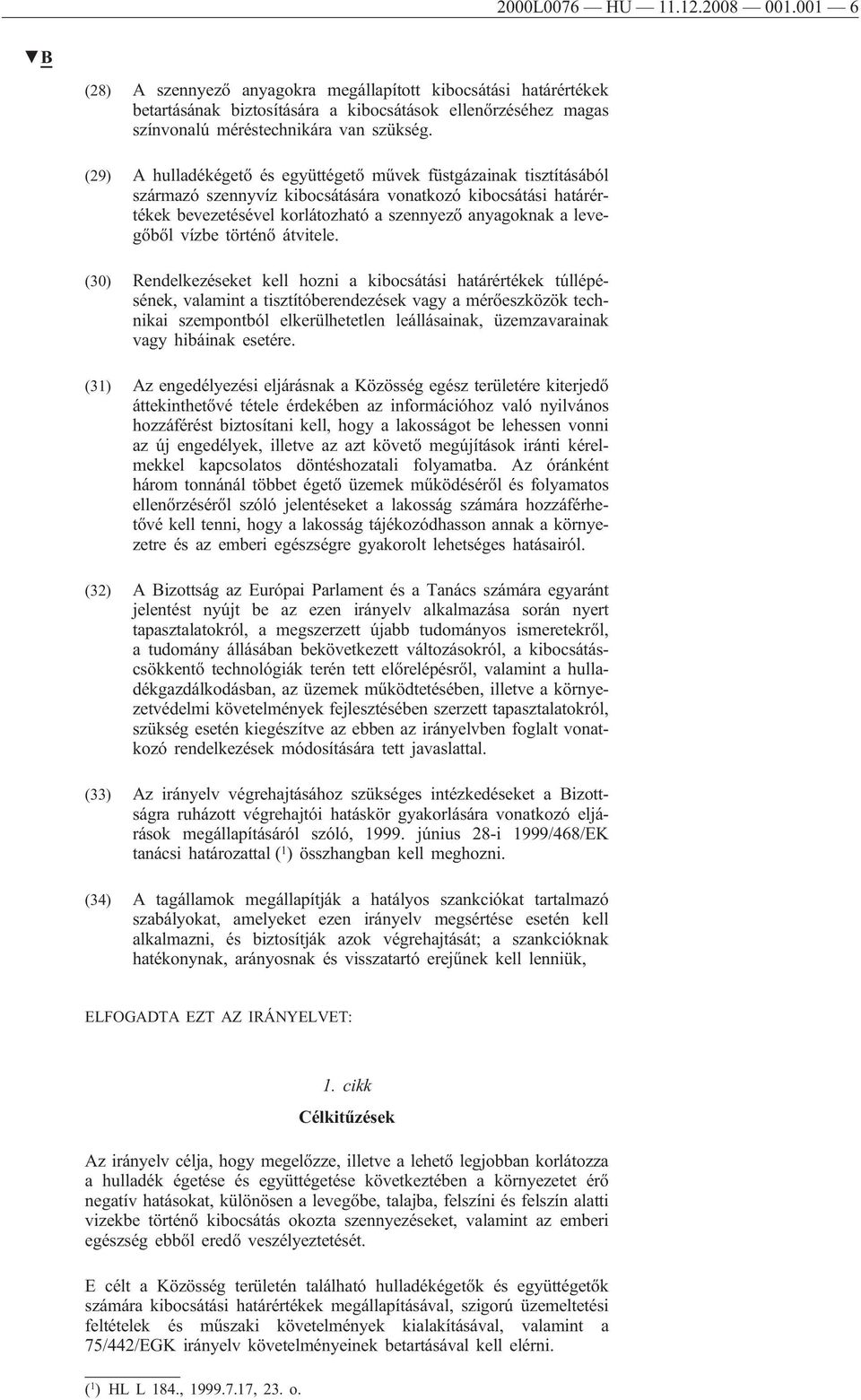 (29) A hulladékégető és együttégető művek füstgázainak tisztításából származó szennyvíz kibocsátására vonatkozó kibocsátási határértékek bevezetésével korlátozható a szennyező anyagoknak a levegőből