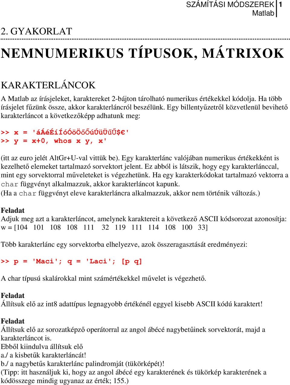 Egy billentyűzetről közvetlenül bevihető karakterláncot a következőképp adhatunk meg: >> x = 'ááééííóóööőőúúüüűű$ ' >> y = x+0, whos x y, x' (itt az euro jelét AltGr+U-val vittük be).