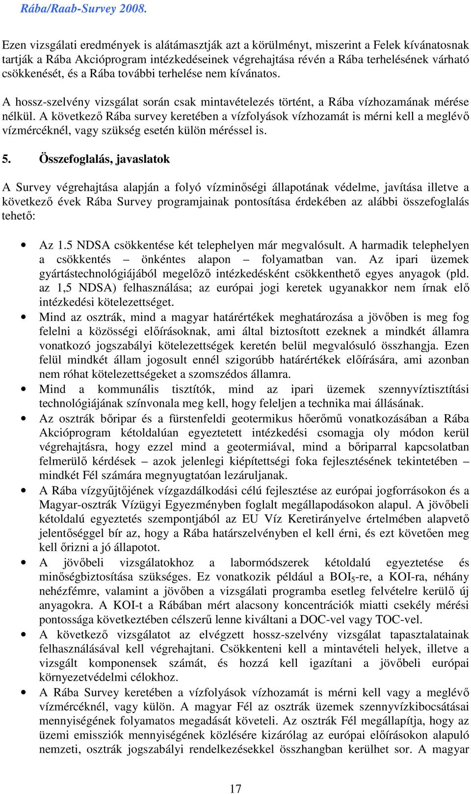 A következı Rába survey keretében a vízfolyások vízhozamát is mérni kell a meglévı vízmércéknél, vagy szükség esetén külön méréssel is. 5.