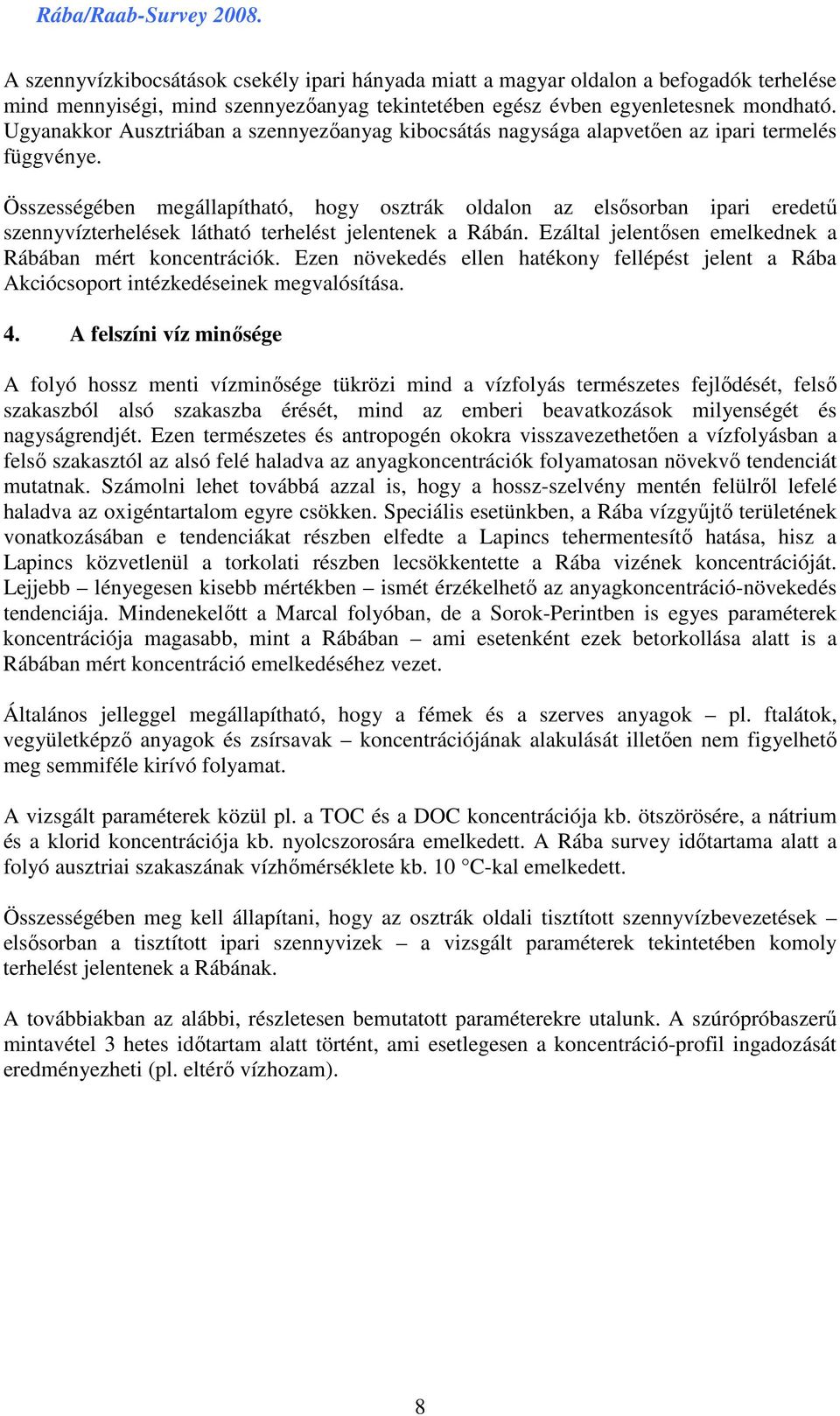 Összességében megállapítható, hogy osztrák oldalon az elsısorban ipari eredető szennyvízterhelések látható terhelést jelentenek a Rábán. Ezáltal jelentısen emelkednek a Rábában mért koncentrációk.