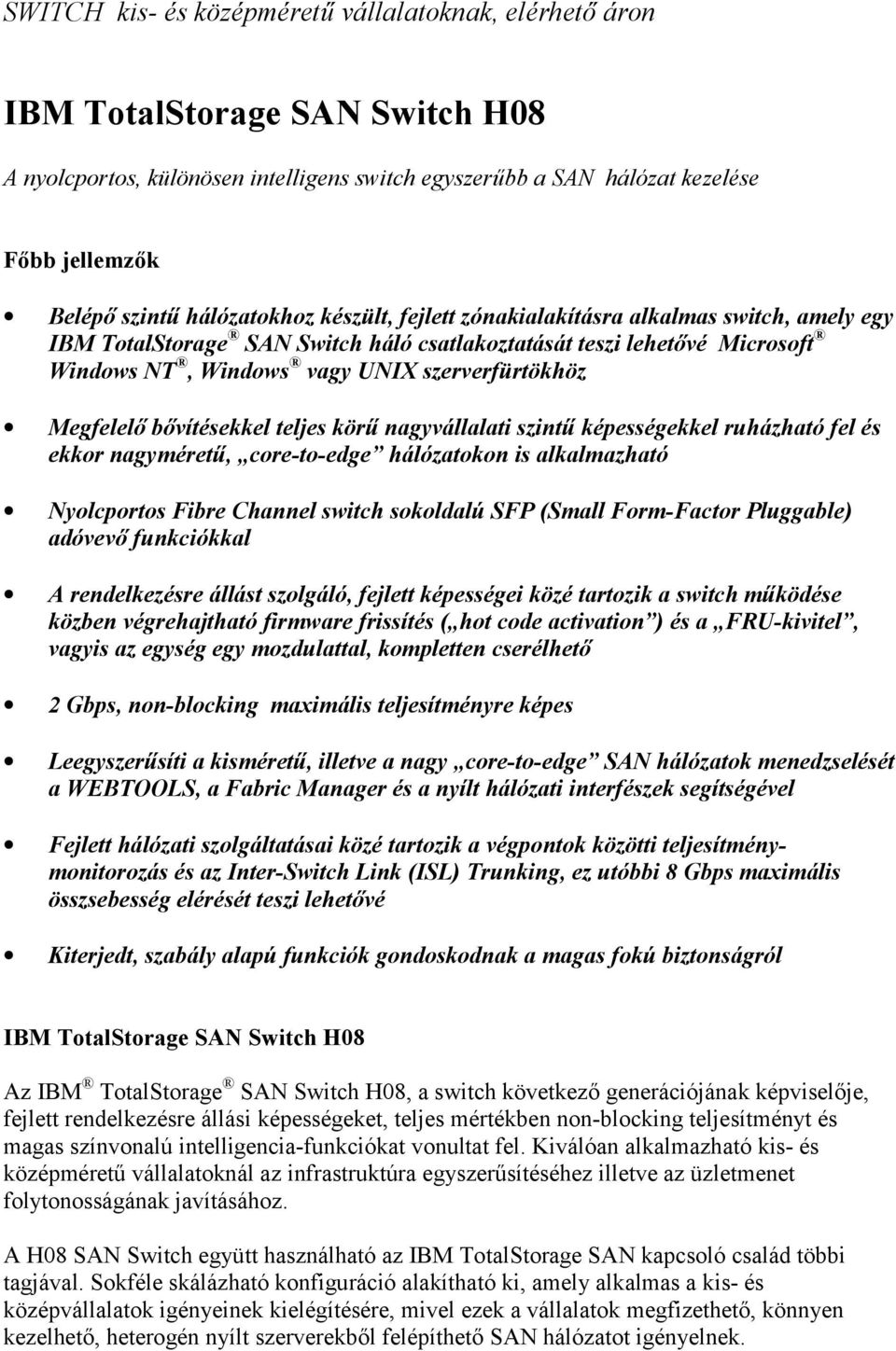 Megfelelő bővítésekkel teljes körű nagyvállalati szintű képességekkel ruházható fel és ekkor nagyméretű, core-to-edge hálózatokon is alkalmazható Nyolcportos Fibre Channel switch sokoldalú SFP (Small