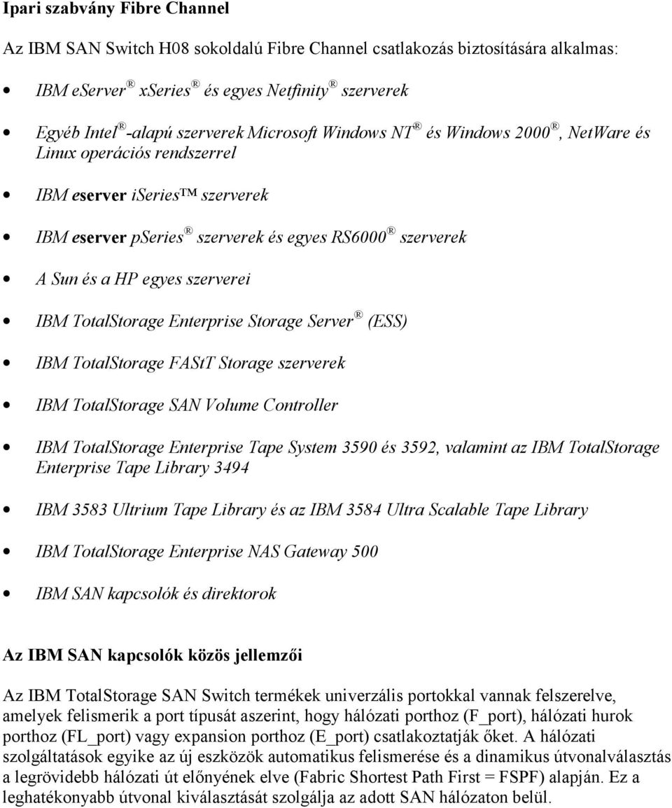 Enterprise Storage Server (ESS) IBM TotalStorage FAStT Storage szerverek IBM TotalStorage SAN Volume Controller IBM TotalStorage Enterprise Tape System 3590 és 3592, valamint az IBM TotalStorage