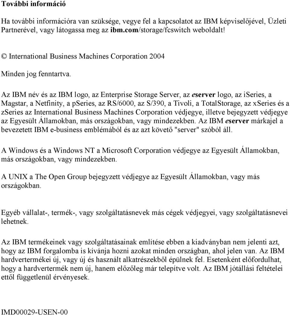 Az IBM név és az IBM logo, az Enterprise Storage Server, az eserver logo, az iseries, a Magstar, a Netfinity, a pseries, az RS/6000, az S/390, a Tivoli, a TotalStorage, az xseries és a zseries az