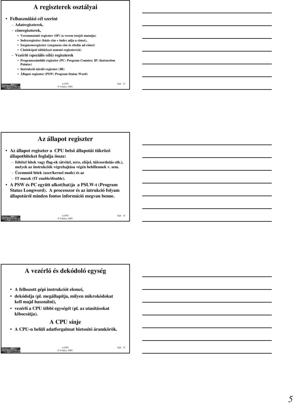 Pointer) Instrukció-tároló regiszter (IR) Állapot regiszter (PSW: Program Status Word) Ea Az állapot regiszter Az állapot regiszter a CPU belső állapotát tükröző állapotbiteket foglalja össze: