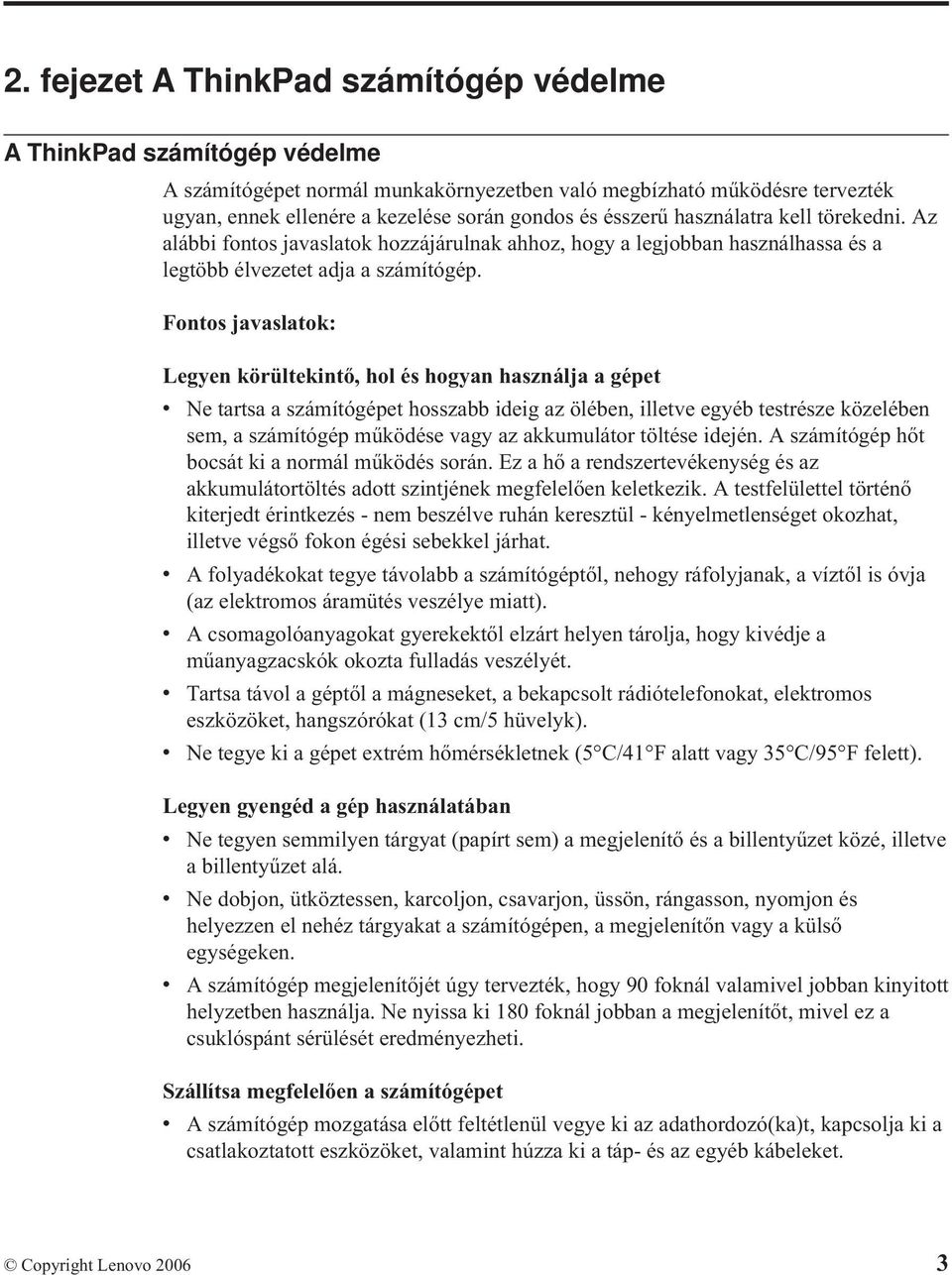 Fontos javaslatok: Legyen körültekintő, hol és hogyan használja a gépet v Ne tartsa a számítógépet hosszabb ideig az ölében, illetve egyéb testrésze közelében sem, a számítógép működése vagy az